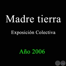 Madre tierra - Exposición Colectiva - Año 2006